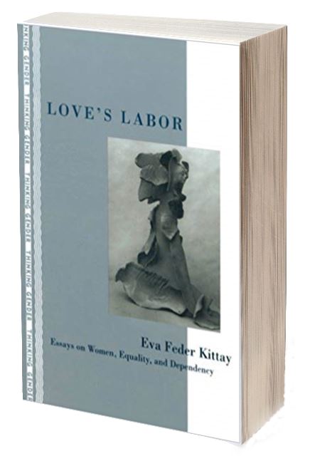 Love’s Labor: Essays on Women, Equality, and Dependency (Thinking Gender)